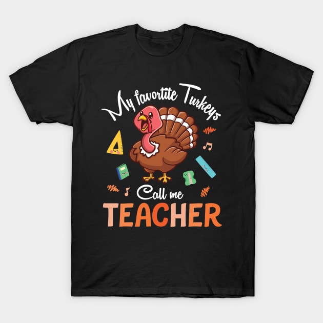 My Favorite Turkeys Call Me Teacher Happy Thanksgiving Day T-Shirt by joandraelliot